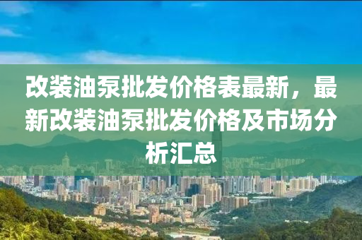 改裝油泵批發(fā)價格表最新，最新改裝油泵批發(fā)價格及市場分析匯液壓動力機(jī)械,元件制造總