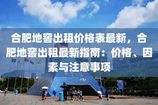 合肥地窖出租價格表最新，合肥地窖出租最新指液壓動力機械,元件制造南：價格、因素與注意事項