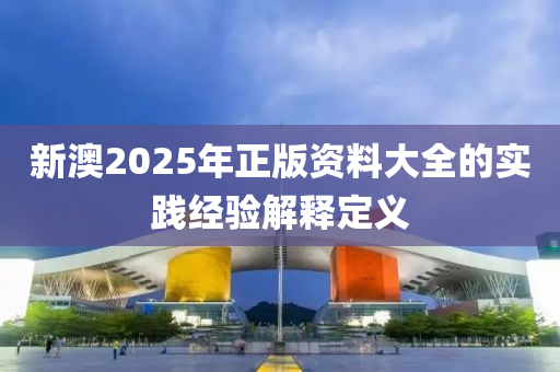 新澳2025年正液壓動力機械,元件制造版資料大全的實踐經驗解釋定義