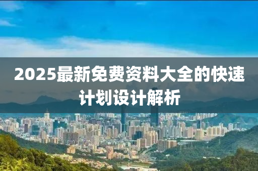 2025最新免費(fèi)資料大全的快速計(jì)劃設(shè)計(jì)解析液壓動(dòng)力機(jī)械,元件制造