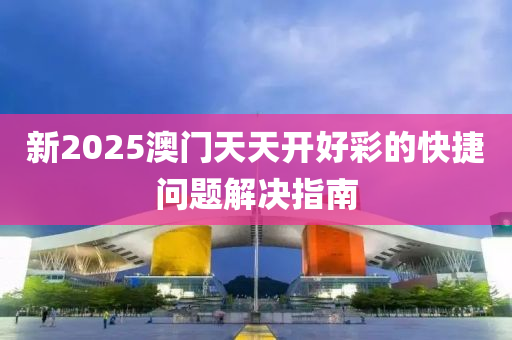 新2025澳門天液壓動(dòng)力機(jī)械,元件制造天開好彩的快捷問(wèn)題解決指南