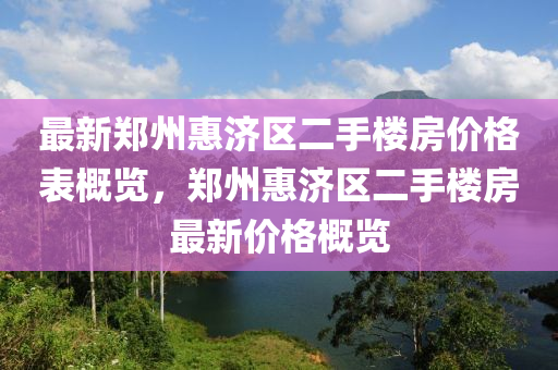 最新鄭州惠濟區(qū)二手樓房價格表概覽，鄭州惠濟區(qū)二手樓房最新價格概覽液壓動力機械,元件制造