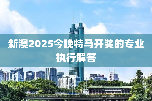 新澳2025今晚特馬開獎的專業(yè)執(zhí)行解答液壓動力機械,元件制造