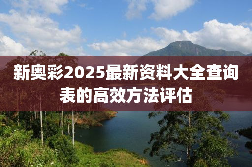 新奧彩2025最新資料大全查詢表的高效方法評估液壓動力機械,元件制造