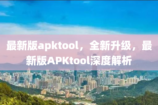 最新版apktoo液壓動力機械,元件制造l，全新升級，最新版APKtool深度解析