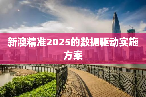 新澳精準2025的數據驅動實施方案液壓動力機械,元件制造