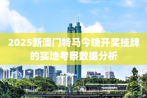 2025新澳門特馬今晚開獎掛牌的實地考察數據分析液壓動力機械,元件制造