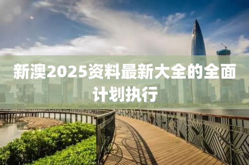 新澳2025資料最新大全的全面計(jì)劃執(zhí)行液壓動力機(jī)械,元件制造