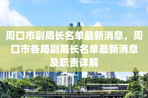 周口市副局長名單最新消息，周口市各局副局長名單最新消息及職責詳解液壓動力機械,元件制造