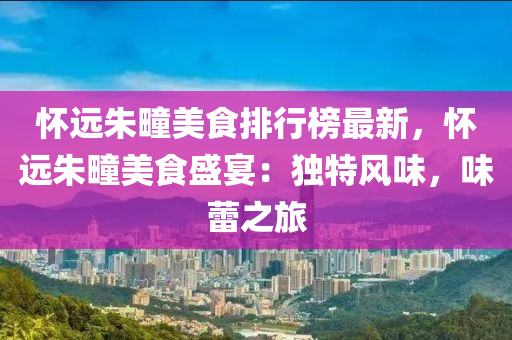 懷遠朱疃美食排行榜最新，懷遠朱疃美食盛宴：獨特風(fēng)味，味蕾之旅液壓動力機械,元件制造