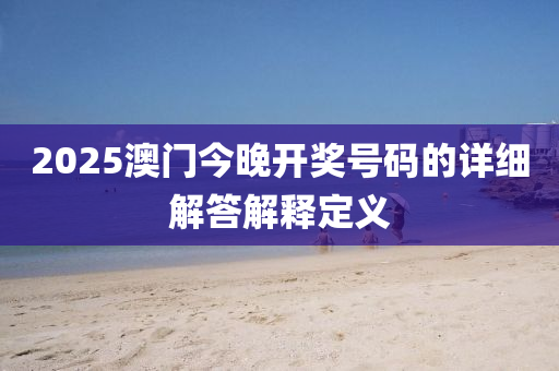 2025澳門今晚開液壓動力機械,元件制造獎號碼的詳細解答解釋定義