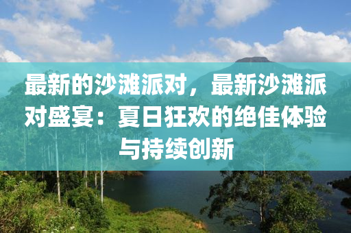 最新的沙灘派對(duì)，最新沙灘派對(duì)盛宴：夏日狂歡的絕佳體驗(yàn)與持續(xù)創(chuàng)新液壓動(dòng)力機(jī)械,元件制造