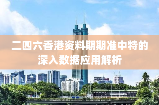 二四六香港資料液壓動力機(jī)械,元件制造期期準(zhǔn)中特的深入數(shù)據(jù)應(yīng)用解析