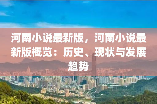 河南小說最新版，河南液壓動力機械,元件制造小說最新版概覽：歷史、現(xiàn)狀與發(fā)展趨勢