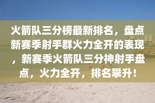 火箭隊三分榜最新排名，盤點新賽季射手群火力全開的表現(xiàn)，新賽季火箭隊三分神射手盤點，火力全開，排名攀升！液壓動力機械,元件制造