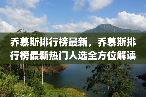 喬慕斯排行榜最新，喬慕斯排行榜最新熱門人選全方位解讀液壓動力機械,元件制造