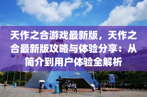 天作之合游戲最新版，天作之合最新版攻略與體驗(yàn)分享：從簡(jiǎn)介到用戶體驗(yàn)全液壓動(dòng)力機(jī)械,元件制造解析