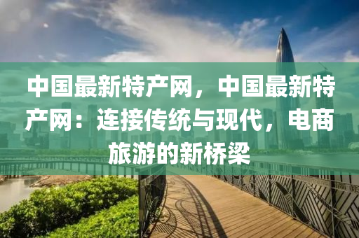 中國(guó)最新特產(chǎn)網(wǎng)，中國(guó)最新特產(chǎn)網(wǎng)：液壓動(dòng)力機(jī)械,元件制造連接傳統(tǒng)與現(xiàn)代，電商旅游的新橋梁