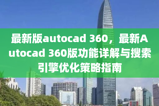 最新版autocad 360，最新Autocad 360版功能詳解與搜索引擎優(yōu)化策略指南液壓動力機械,元件制造