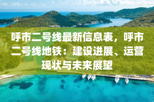 呼市二號線最新信息表，呼市二號線地鐵：建設進展、運營現(xiàn)狀與未來展望