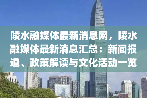 陵水融媒體最新消息網(wǎng)，陵水融媒體最新消息匯總：新聞報道、政策解讀與文化活動一覽液壓動力機械,元件制造