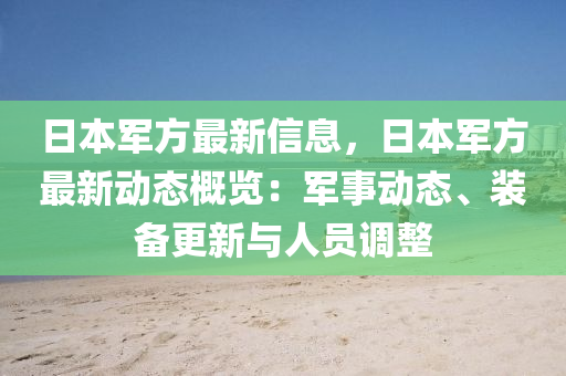 日本軍方最新信息，日本軍方最新動態(tài)概覽：軍事動態(tài)、裝備更新與人員調(diào)整液壓動力機(jī)械,元件制造