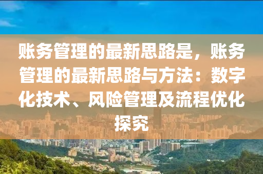 賬務管理的最新思路是，液壓動力機械,元件制造賬務管理的最新思路與方法：數(shù)字化技術、風險管理及流程優(yōu)化探究