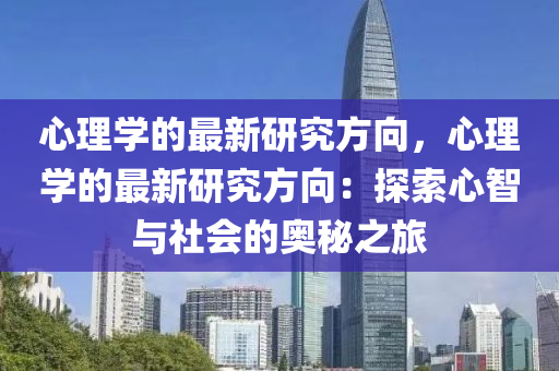 心理學的最新研究方向，心理學的最新研究方向：探索心智與社會的奧秘之旅