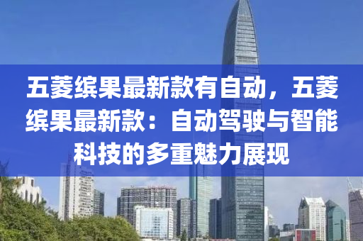 五菱繽果最新液壓動力機械,元件制造款有自動，五菱繽果最新款：自動駕駛與智能科技的多重魅力展現(xiàn)