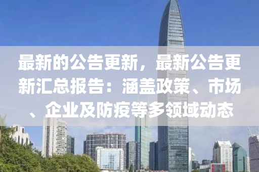 最新的公告更新，最新公告更新匯總報(bào)告：涵蓋政策、市場(chǎng)、企業(yè)及防疫等多領(lǐng)域動(dòng)態(tài)液壓動(dòng)力機(jī)械,元件制造