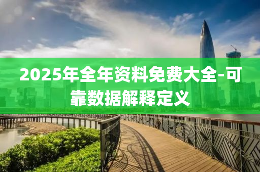 2025年全年資料免費大全-可靠數(shù)據(jù)解釋定義