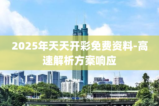 2025年天天開彩免費資料-液壓動力機械,元件制造高速解析方案響應