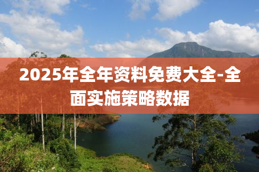 2025年全年資料免費(fèi)大全-全液壓動(dòng)力機(jī)械,元件制造面實(shí)施策略數(shù)據(jù)