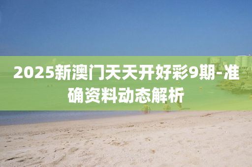 2025新澳門天天開好彩9期-準確資料動液壓動力機械,元件制造態(tài)解析