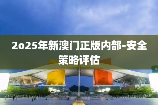 2o25年新澳門正版內(nèi)部-安全策略液壓動力機(jī)械,元件制造評估