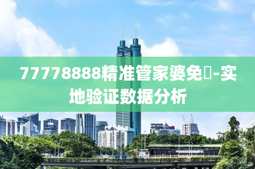 77778888精準管家婆免費-實地驗證數(shù)據(jù)分析