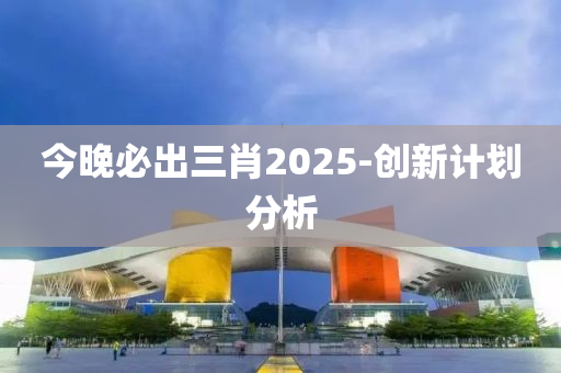 今晚必出三肖2025-創(chuàng)新計劃分析液壓動力機械,元件制造