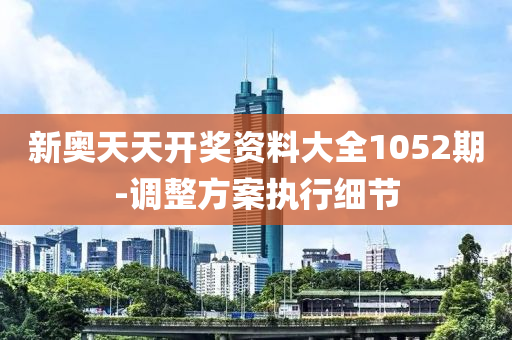 新奧天天開獎資料大全1052期-調(diào)整方案執(zhí)行細(xì)節(jié)液壓動力機(jī)械,元件制造