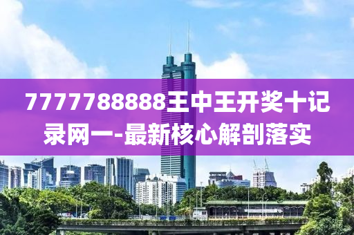 7777788888王中王液壓動力機(jī)械,元件制造開獎十記錄網(wǎng)一-最新核心解剖落實