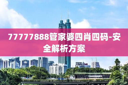 77777888管家婆四肖四碼-安全解析方案