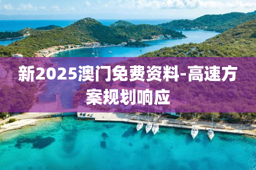 新2025澳門免費資料-高速方案規(guī)劃響應(yīng)