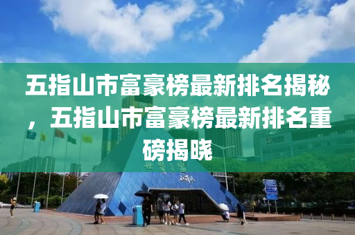 五指山市富豪榜最新排名揭秘，五指山市富豪榜最新排名重磅揭曉液壓動(dòng)力機(jī)械,元件制造