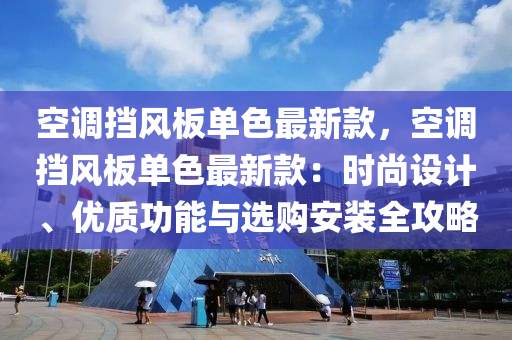 空調擋風板單色最新款，空調擋風板單色最新款：時尚設計、優(yōu)質功能與選購安裝全攻略