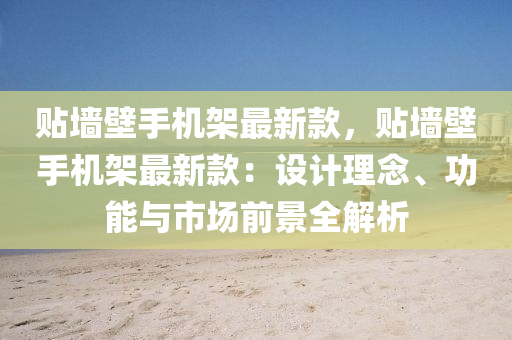 貼墻壁手機架最新款，貼墻壁手機架最新款：設計理念、功能與市場前景全解析