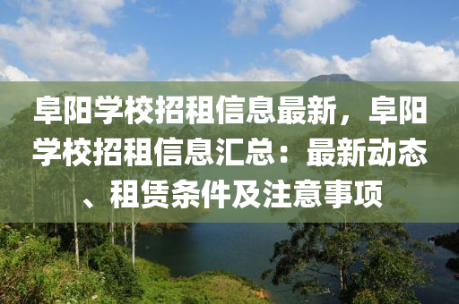 阜陽學(xué)校招租信息最新，阜陽學(xué)校招租信息匯總：最新動態(tài)、租賃條件及注意事項