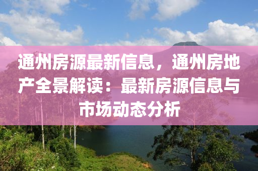 通州房源最新信息，通州房地產全景解讀：最新房源信息與市場動態(tài)分析液壓動力機械,元件制造