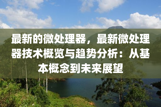 最新的微處理器，最新微處理器技術概覽與趨勢分析：從基本概念到未來展望