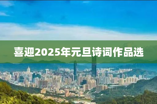 喜迎2025年元旦詩詞作品選液壓動力機械,元件制造