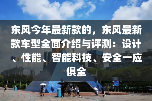 東風今年最新款的，東風最液壓動力機械,元件制造新款車型全面介紹與評測：設計、性能、智能科技、安全一應俱全