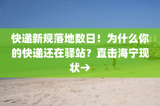 快遞新規(guī)落地?cái)?shù)日！為什么你的快遞還在驛站？直擊海寧現(xiàn)狀→